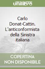 Carlo Donat-Cattin. L'anticonformista della Sinistra italiana