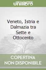 Veneto, Istria e Dalmazia tra Sette e Ottocento libro