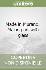 Made in Murano. Making art with glass libro