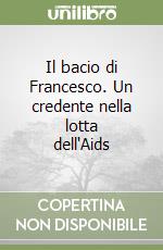 Il bacio di Francesco. Un credente nella lotta dell'Aids