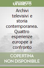 Archivi televisivi e storia contemporanea. Quattro esperienze europee a confronto libro