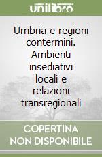 Umbria e regioni contermini. Ambienti insediativi locali e relazioni transregionali libro