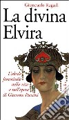 La divina Elvira. L'ideale femminile nella vita e nell'opera di Giacomo Puccini libro