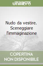 Nudo da vestire. Sceneggiare l'immaginazione libro