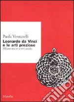 Leonardo da Vinci e le arti preziose. Milano tra XV e XVI secolo libro