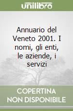 Annuario del Veneto 2001. I nomi, gli enti, le aziende, i servizi libro