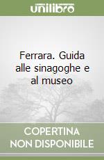 Ferrara. Guida alle sinagoghe e al museo