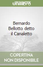 Bernardo Bellotto detto il Canaletto libro