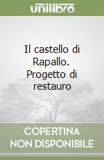 Il castello di Rapallo. Progetto di restauro libro
