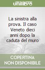 La sinistra alla prova. Il caso Veneto dieci anni dopo la caduta del muro