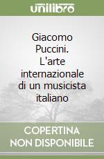 Giacomo Puccini. L'arte internazionale di un musicista italiano