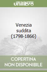 Venezia suddita (1798-1866) libro
