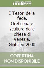 I Tesori della fede. Oreficeria e scultura dalle chiese di Venezia. Giubileo 2000 libro