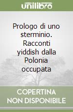 Prologo di uno sterminio. Racconti yiddish dalla Polonia occupata