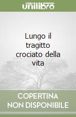 Lungo il tragitto crociato della vita libro