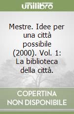 Mestre. Idee per una città possibile (2000). Vol. 1: La biblioteca della città. libro