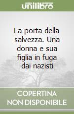 La porta della salvezza. Una donna e sua figlia in fuga dai nazisti