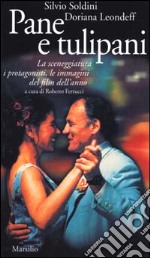 Pane e tulipani. La sceneggiatura, i protagonisti, le immagini del film dell'anno libro