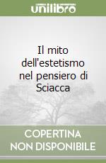 Il mito dell'estetismo nel pensiero di Sciacca libro