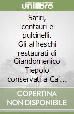 Satiri, centauri e pulcinelli. Gli affreschi restaurati di Giandomenico Tiepolo conservati a Ca' Rezzonico libro