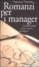 Romanzi per i manager. La letteratura come risorsa strategica libro