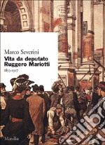 Vita da deputato Ruggero Mariotti. 1853-1917 libro