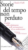 Storie del tempo non perduto. L'utilità della diplomazia nelle testimonianze di un ambasciatore libro