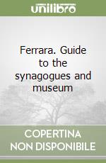 Ferrara. Guide to the synagogues and museum