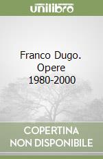 Franco Dugo. Opere 1980-2000 libro