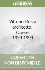 Vittorio Rossi architetto. Opere 1959-1999 libro