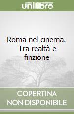 Roma nel cinema. Tra realtà e finzione