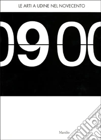 Le arti a Udine nel Novecento. Catalogo della mostra (Udine, 19 gennaio-30 aprile 2001) libro
