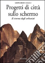 Progetti di città sullo schermo. Il cinema degli urbanisti libro