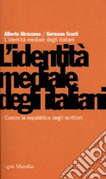 L'identità mediale degli italiani. Contro la repubblica degli scrittori libro