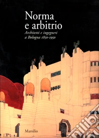 Norma e arbitrio. Architetti e ingegneri a Bologna 1850-1950 libro