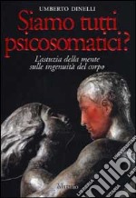 Siamo tutti psicosomatici? L'astuzia della mente sulle ingenuità del corpo libro