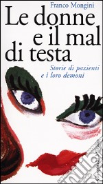 Le donne e il mal di testa. Storie di pazienti e i loro demoni libro