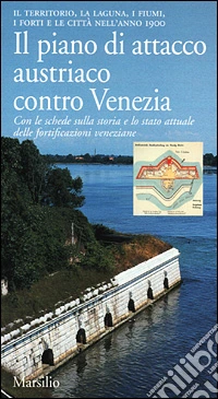 Il piano di attacco austriaco contro Venezia. Il territorio, la laguna, i fiumi, i forti e le città nell'anno 1900 libro