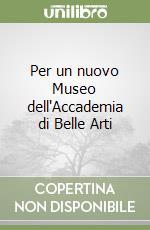 Per un nuovo Museo dell'Accademia di Belle Arti libro