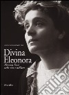 Divina Eleonora. Eleonora Duse nella vita e nell'arte libro