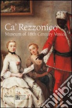 Ca' Rezzonico. Museum of 18th Century Venice libro