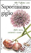 Saporitissimo giglio. Aglio: storia, curiosità e ricette libro