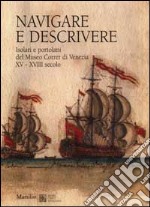 Navigare e descrivere. Isolari e portolani del Museo Correr di Venezia XV-XVIII secolo libro