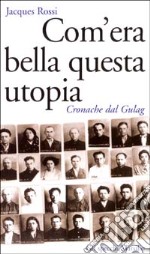 Com'era bella questa utopia. Cronache dal Gulag libro