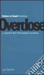 Overdose. La società dell'informazione eccessiva libro