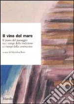 Il vino del mare. Il piano del paesaggio tra i tempi della tradizione e i tempi della conoscenza libro