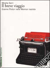 Il breve viaggio. Giaime Pintor nella Weimar nazista, Mirella Serri, Marsilio, 2002