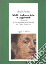 Matti; indemoniate e vagabondi. Dinamiche di internamento manicomiale tra Otto e Novecento libro