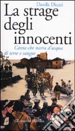 La strage degli innocenti. Canta che narra d'acqua di terra e sangue