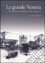 La grande Venezia. Una metropoli incompiuta tra Otto e Novecento